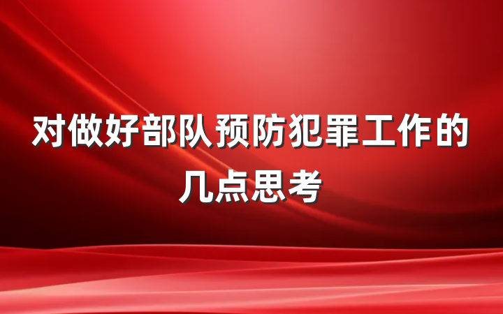 对做好部队预防犯罪工作的几点思考