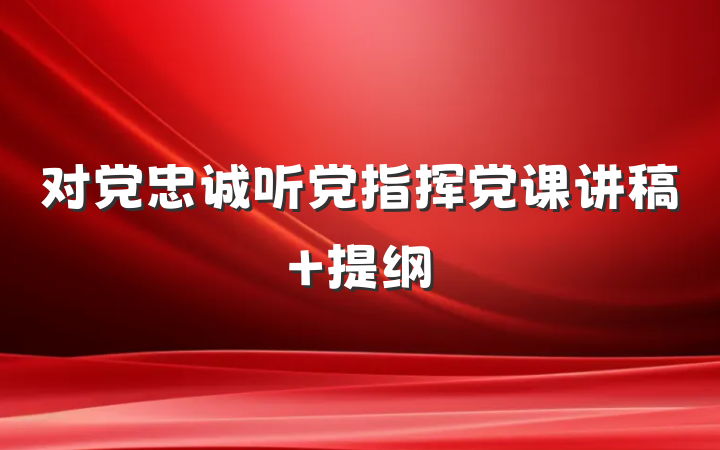 对党忠诚听党指挥党课讲稿 提纲