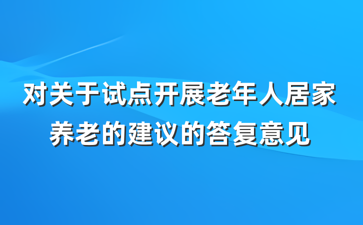 对关于试点开展老年人居家养老的建议的答复意见