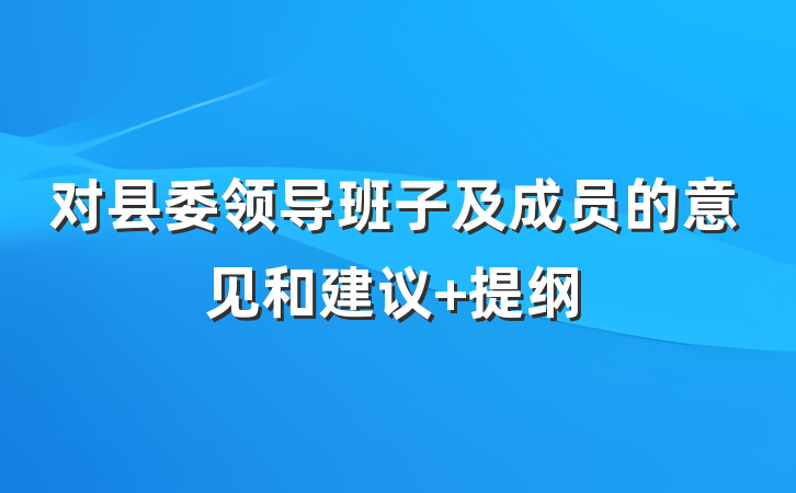 对县委领导班子及成员的意见和建议 提纲