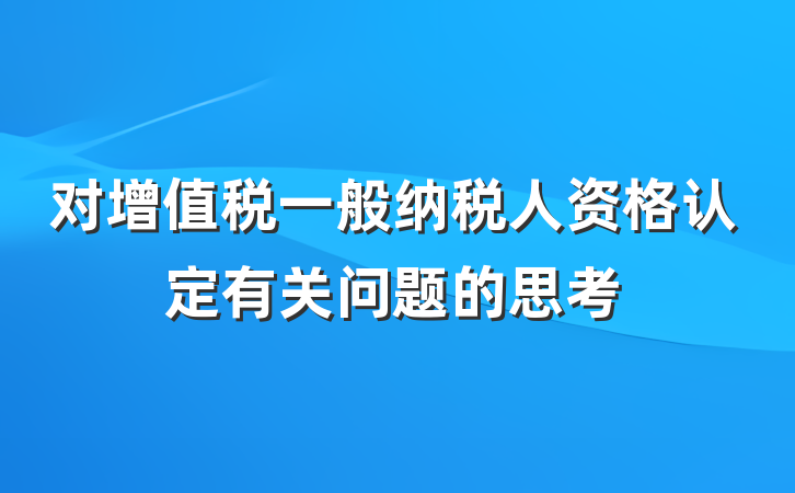 对增值税一般纳税人资格认定有关问题的思考
