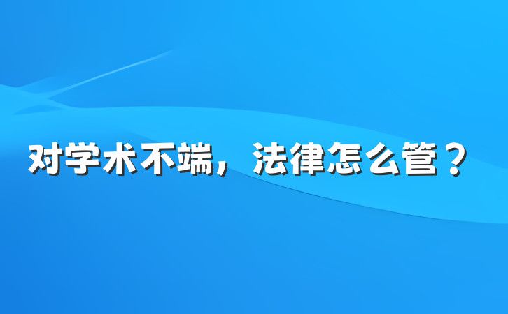 对学术不端，法律怎么管？