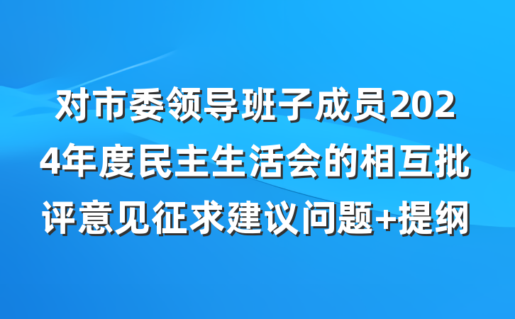 对市委领导班子成员2024年度民主生活会的相互批评意见征求建议问题 提纲