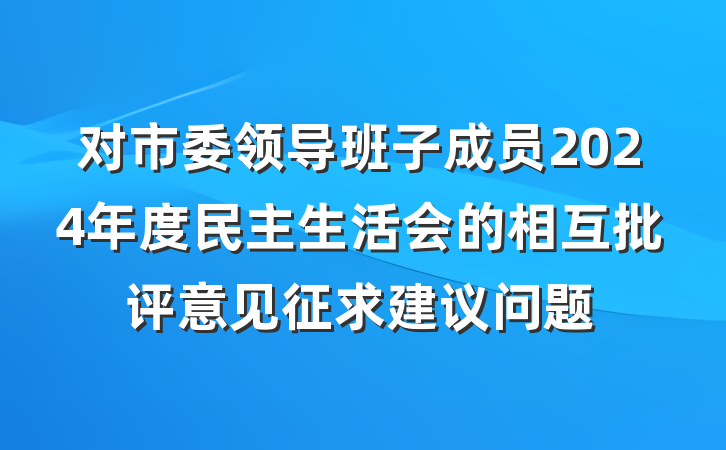 对市委领导班子成员2024年度民主生活会的相互批评意见征求建议问题