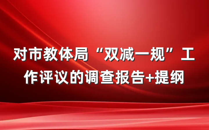 对市教体局“双减一规”工作评议的调查报告 提纲