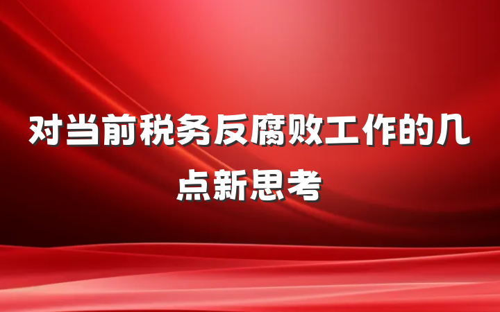 对当前税务反腐败工作的几点新思考