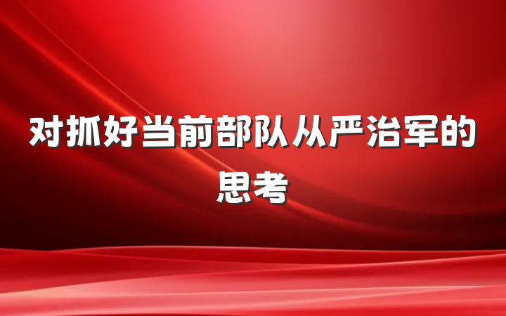 对抓好当前部队从严治军的思考