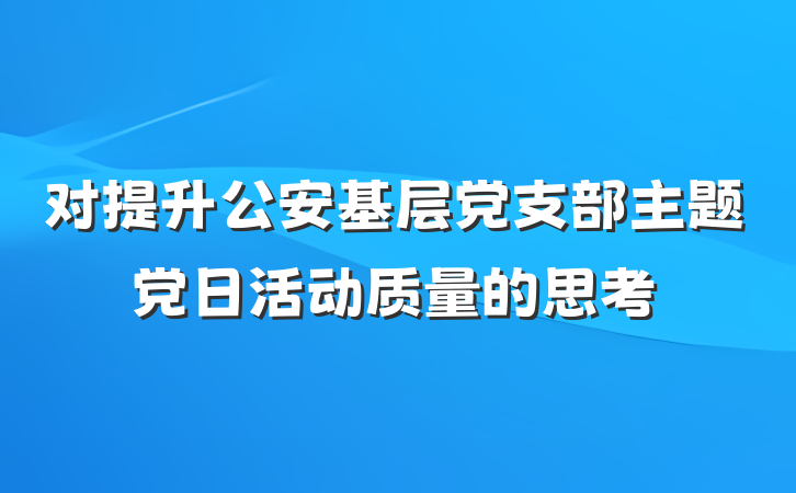对提升公安基层党支部主题党日活动质量的思考