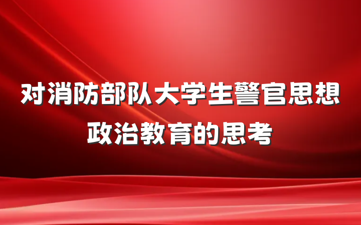 对消防部队大学生警官思想政治教育的思考