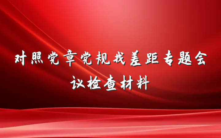对照党章党规找差距专题会议检查材料