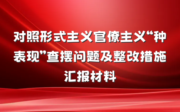 对照形式主义官僚主义“种表现”查摆问题及整改措施汇报材料
