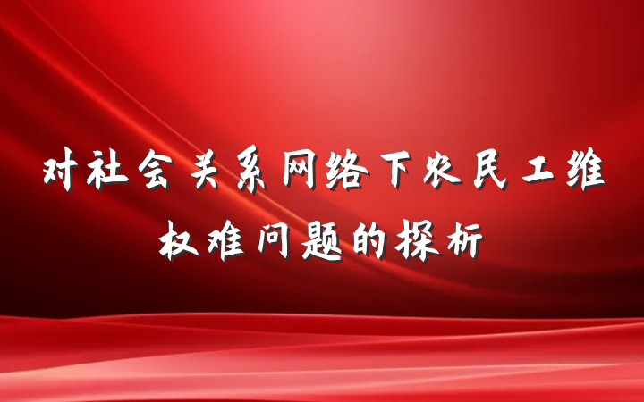 对社会关系网络下农民工维权难问题的探析