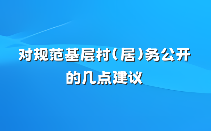 对规范基层村（居）务公开的几点建议