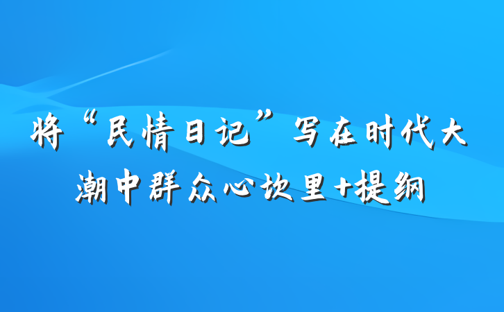 将“民情日记”写在时代大潮中群众心坎里 提纲