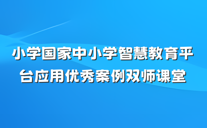 小学国家中小学智慧教育平台应用优秀案例双师课堂
