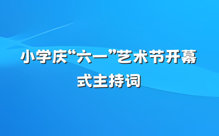 小学庆“六一”艺术节开幕式主持词