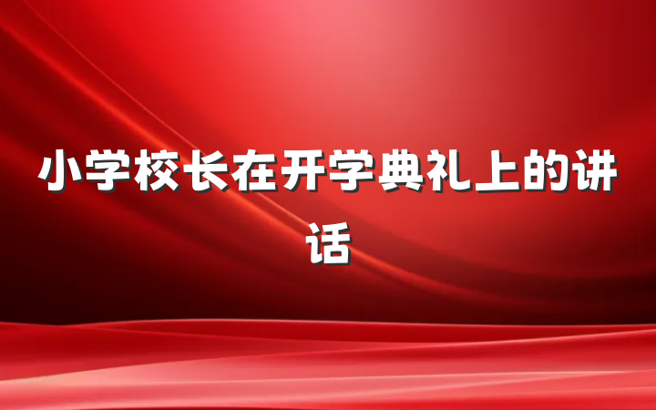 小学校长在开学典礼上的讲话