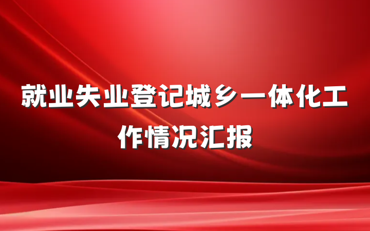 就业失业登记城乡一体化工作情况汇报