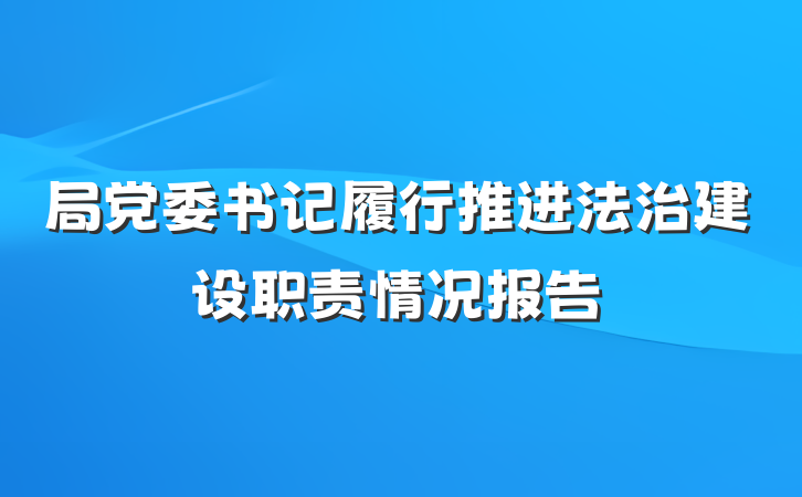 局党委书记履行推进法治建设职责情况报告