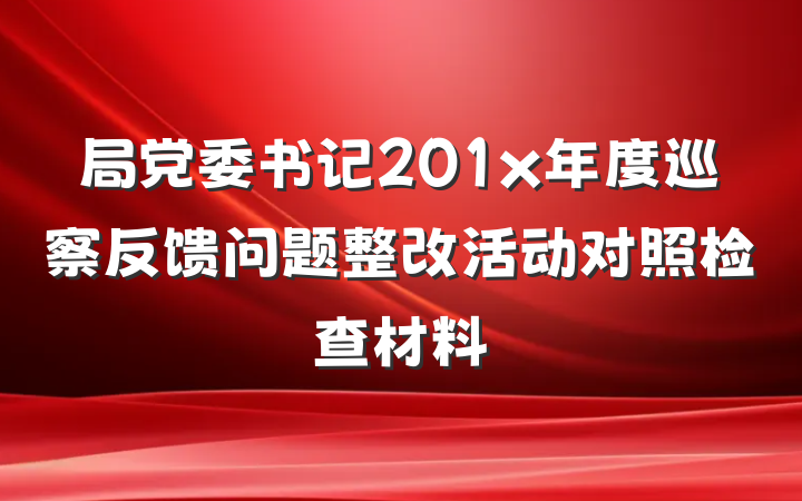局党委书记201x年度巡察反馈问题整改活动对照检查材料