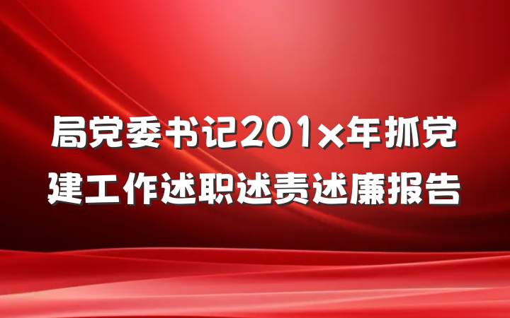 局党委书记201x年抓党建工作述职述责述廉报告