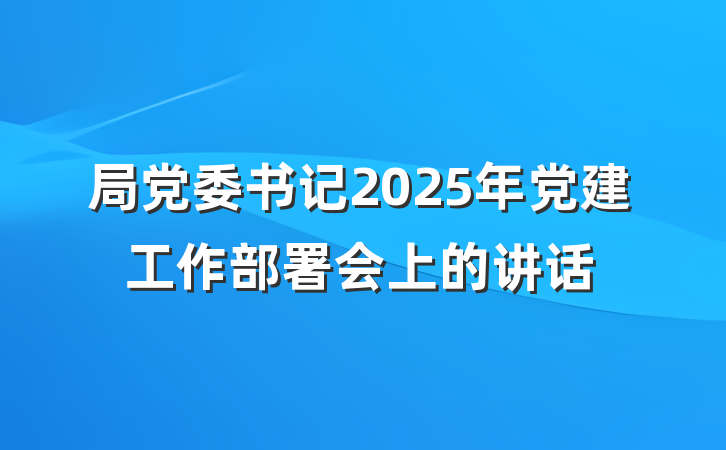 局党委书记2025年党建工作部署会上的讲话