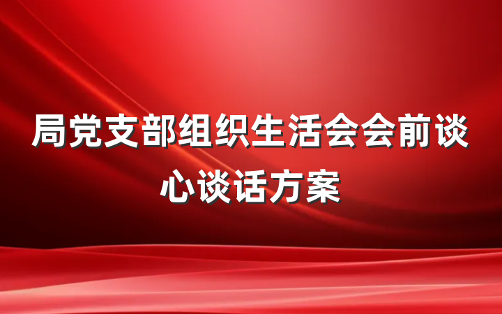 局党支部组织生活会会前谈心谈话方案