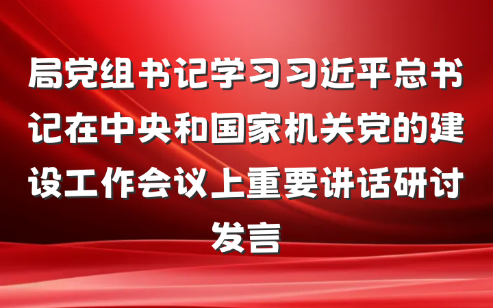局党组书记学习习近平总书记在中央和国家机关党的建设工作会议上重要讲话研讨发言