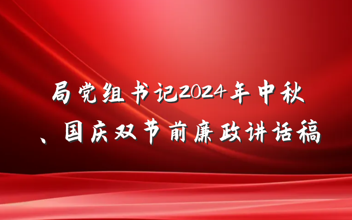 局党组书记2024年中秋、国庆双节前廉政讲话稿
