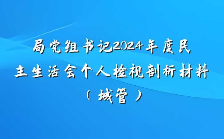 局党组书记2024年度民主生活会个人检视剖析材料（城管）
