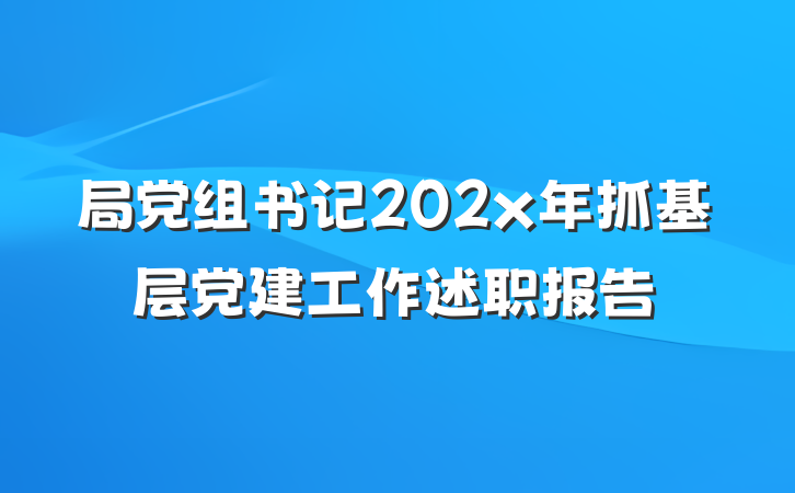 局党组书记202x年抓基层党建工作述职报告