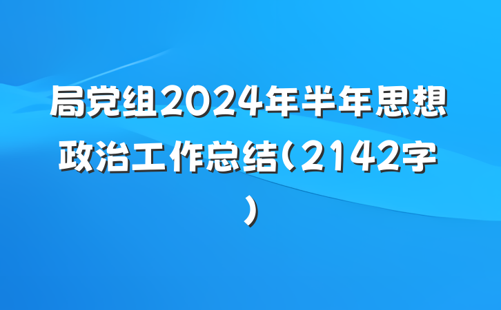 局党组2024年半年思想政治工作总结（2142字）
