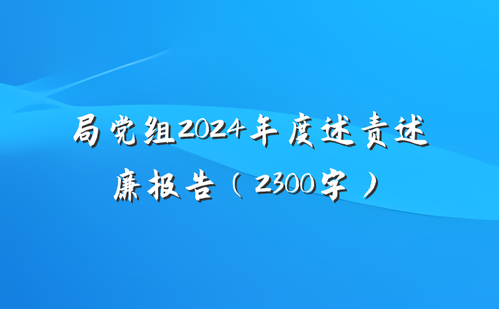 局党组2024年度述责述廉报告（2300字）