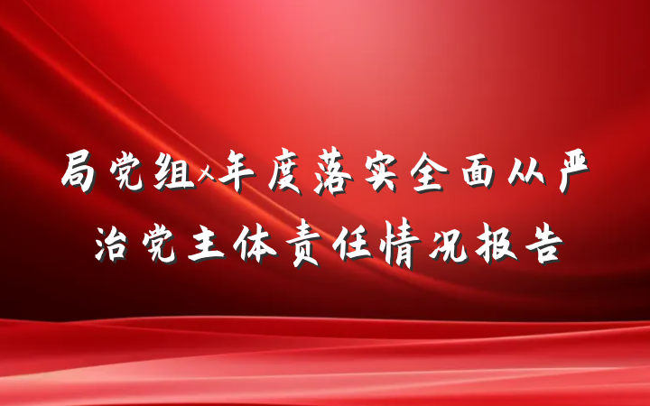 局党组x年度落实全面从严治党主体责任情况报告