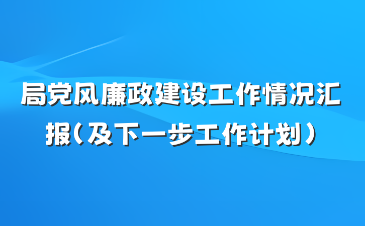 局党风廉政建设工作情况汇报（及下一步工作计划）
