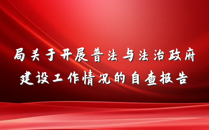 局关于开展普法与法治政府建设工作情况的自查报告