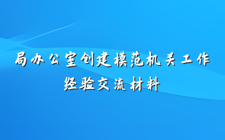 局办公室创建模范机关工作经验交流材料
