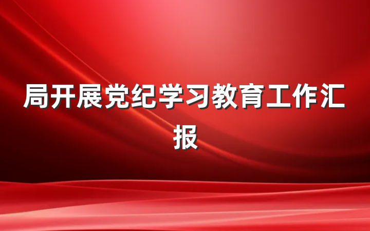 局开展党纪学习教育工作汇报