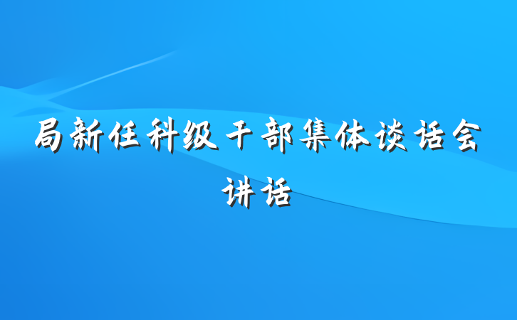 局新任科级干部集体谈话会讲话
