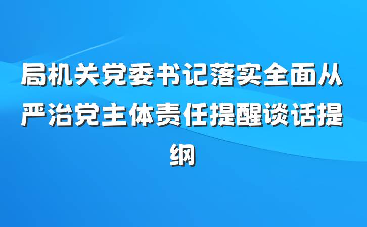 局机关党委书记落实全面从严治党主体责任提醒谈话提纲