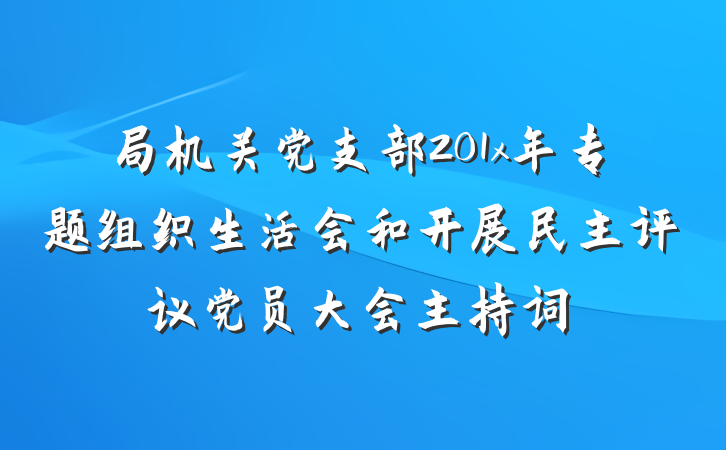 局机关党支部201x年专题组织生活会和开展民主评议党员大会主持词