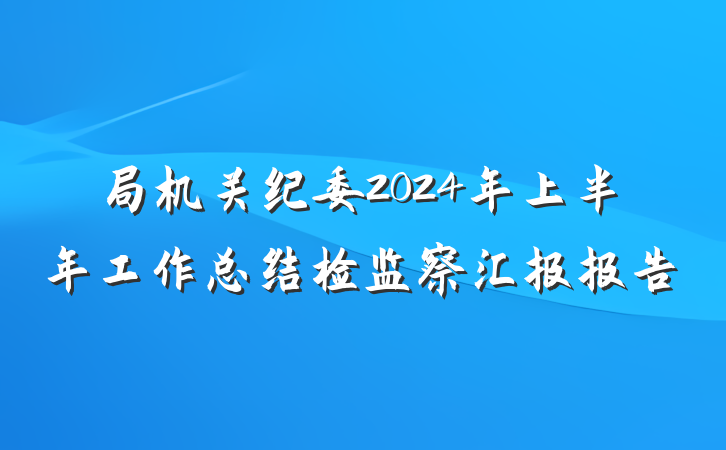 局机关纪委2024年上半年工作总结检监察汇报报告