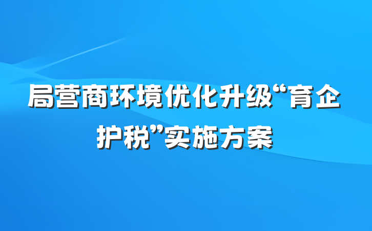 局营商环境优化升级“育企护税”实施方案