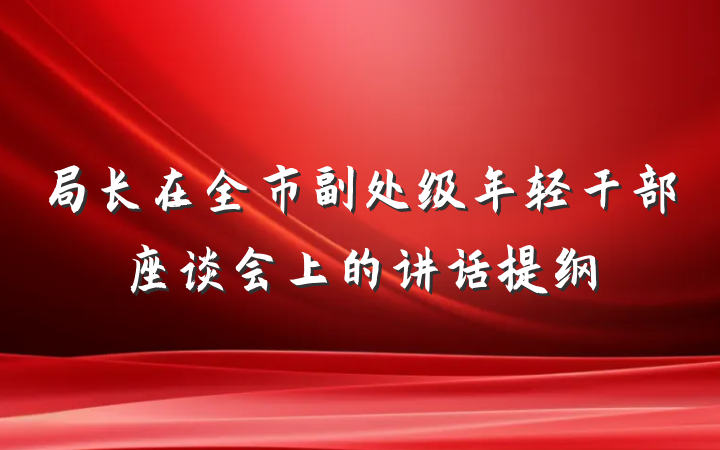 局长在全市副处级年轻干部座谈会上的讲话提纲