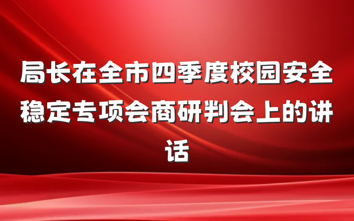 局长在全市四季度校园安全稳定专项会商研判会上的讲话