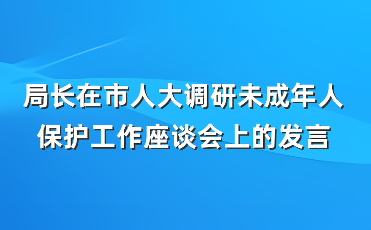 局长在市人大调研未成年人保护工作座谈会上的发言