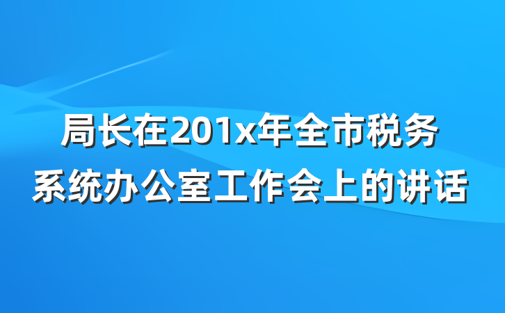 局长在201x年全市税务系统办公室工作会上的讲话