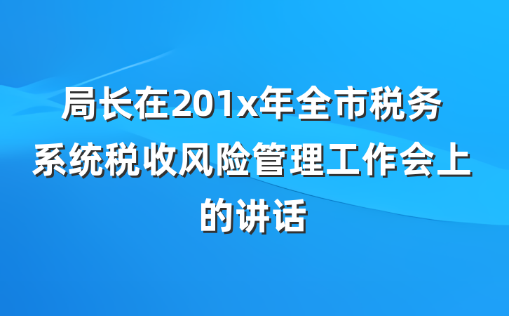 局长在201x年全市税务系统税收风险管理工作会上的讲话