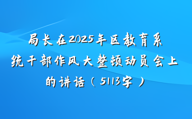 局长在2025年区教育系统干部作风大整顿动员会上的讲话（5113字）