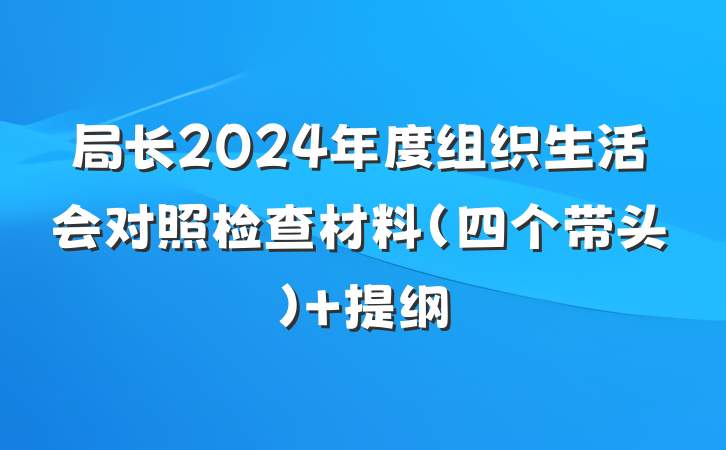局长2024年度组织生活会对照检查材料（四个带头） 提纲